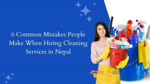 6 Common Mistakes People Make When Hiring Cleaning Services in Nepal